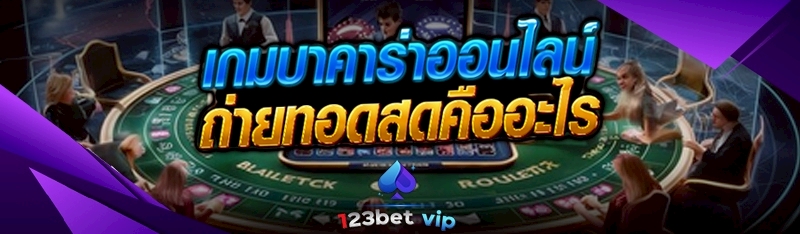 เกมบาคาร่าออนไลน์ ถ่ายทอดสดคืออะไร 